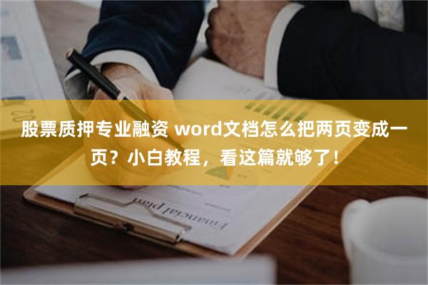 股票质押专业融资 word文档怎么把两页变成一页？小白教程，