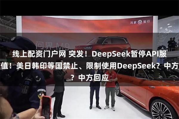 线上配资门户网 突发！DeepSeek暂停API服务充值！美